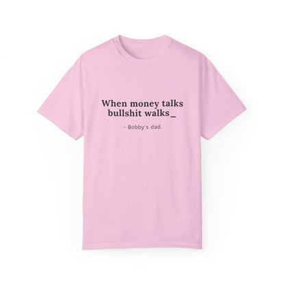 Humorvolles Unisex-T-Shirt mit gefärbtem Kleidungsstück - "When Money Talks, Bullshit Walks" Bobbys Vater 