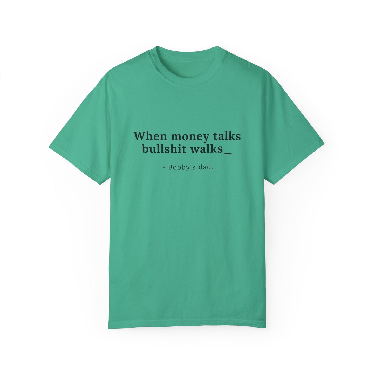 Humorvolles Unisex-T-Shirt mit gefärbtem Kleidungsstück - "When Money Talks, Bullshit Walks" Bobbys Vater 