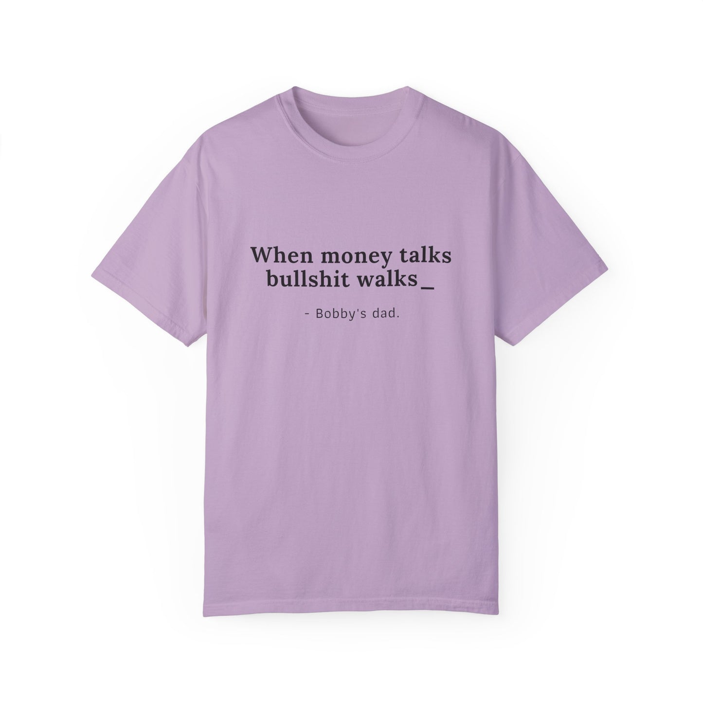 Humorvolles Unisex-T-Shirt mit gefärbtem Kleidungsstück - "When Money Talks, Bullshit Walks" Bobbys Vater 