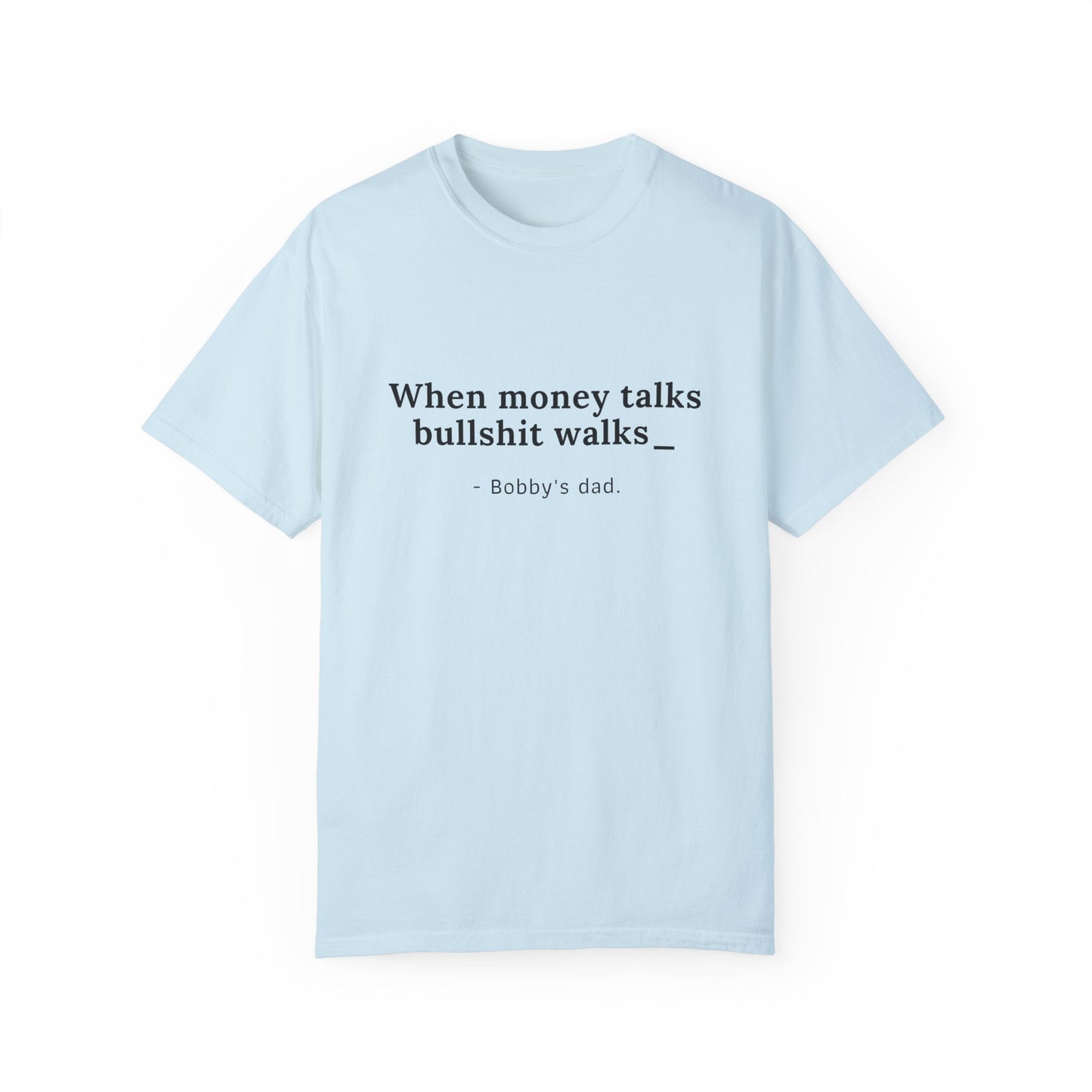 Humorous Unisex Garment-Dyed T-Shirt - "When Money Talks, Bullshit Walks" Bobby's dad