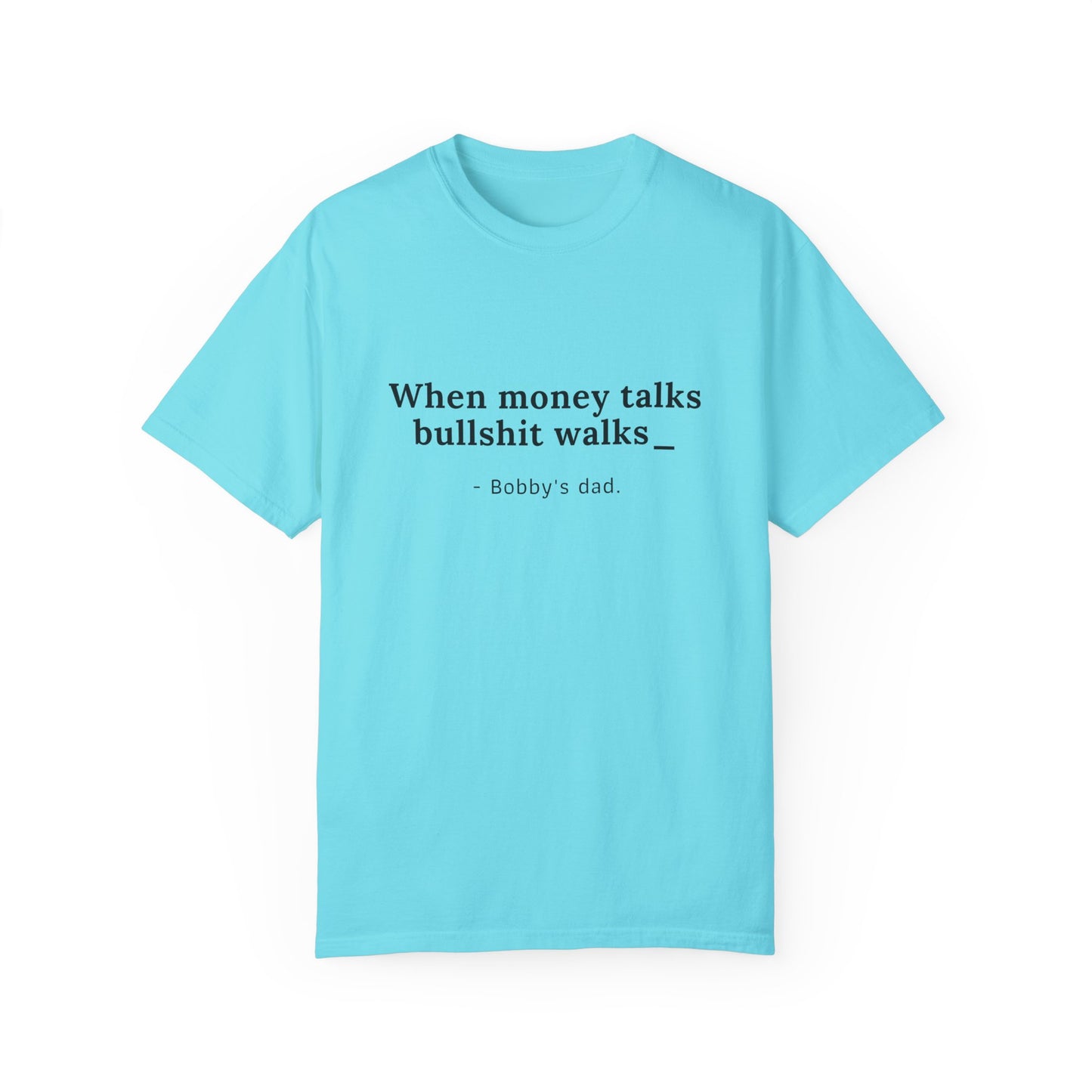 Humorvolles Unisex-T-Shirt mit gefärbtem Kleidungsstück - "When Money Talks, Bullshit Walks" Bobbys Vater 