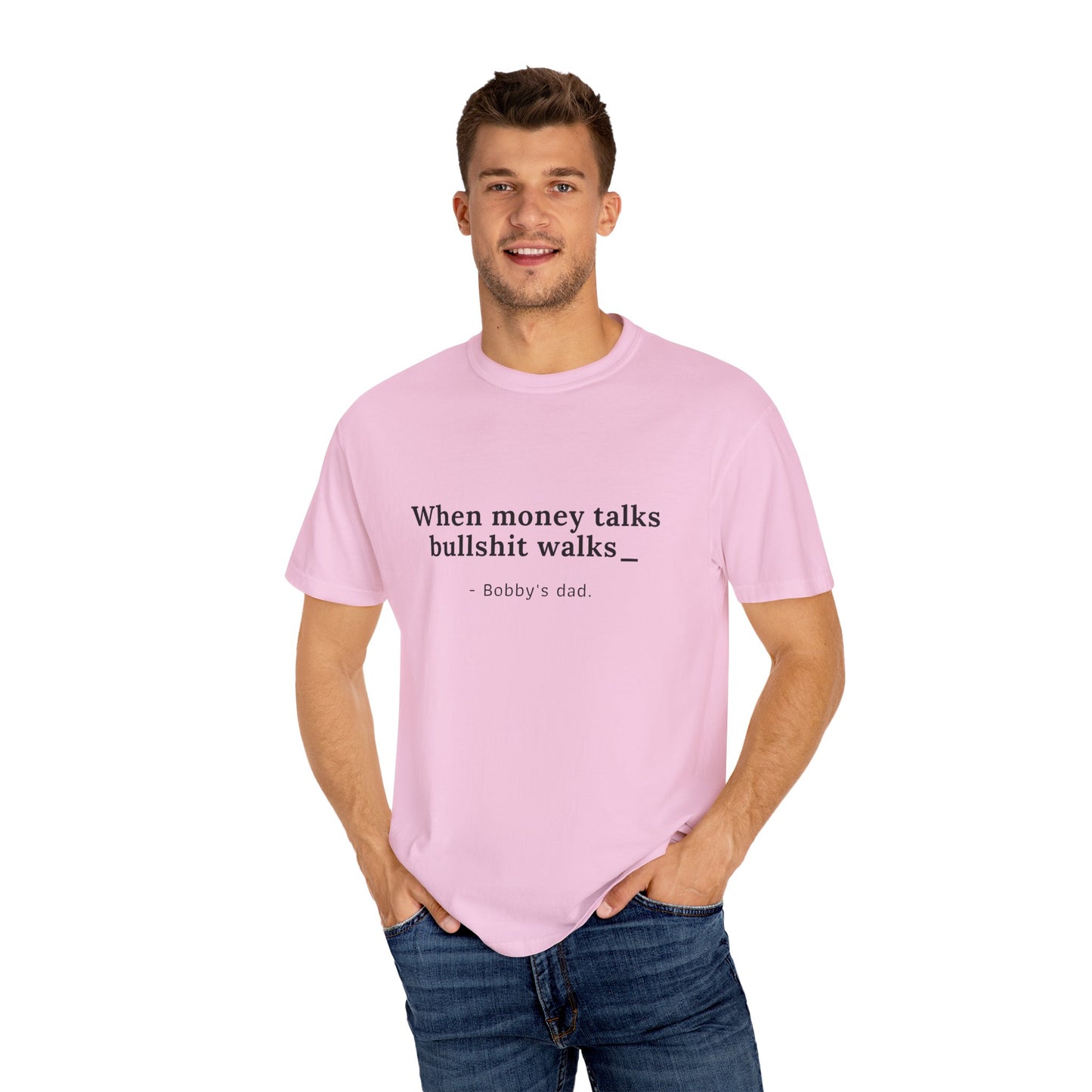 Humorvolles Unisex-T-Shirt mit gefärbtem Kleidungsstück - "When Money Talks, Bullshit Walks" Bobbys Vater 