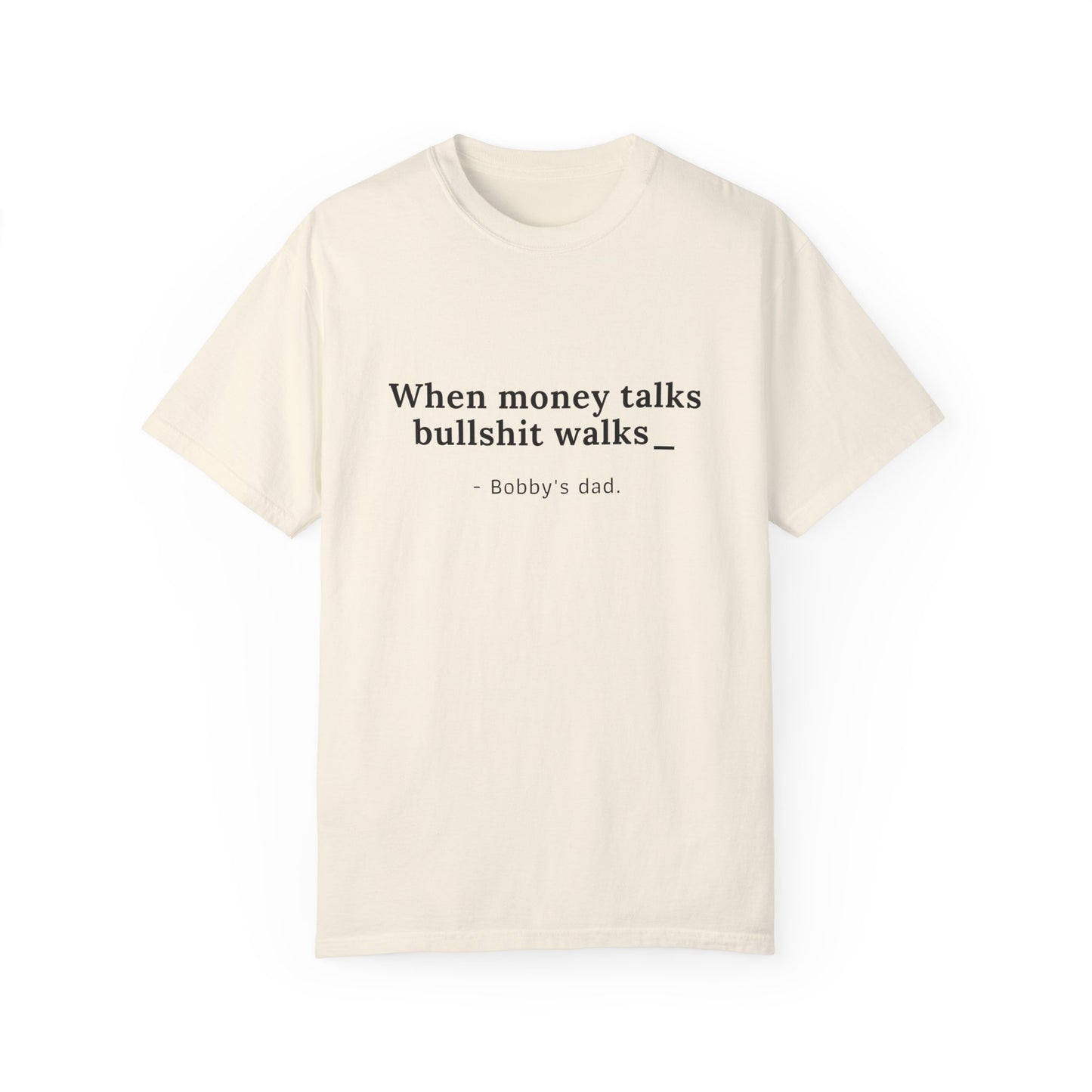 Humorvolles Unisex-T-Shirt mit gefärbtem Kleidungsstück - "When Money Talks, Bullshit Walks" Bobbys Vater 