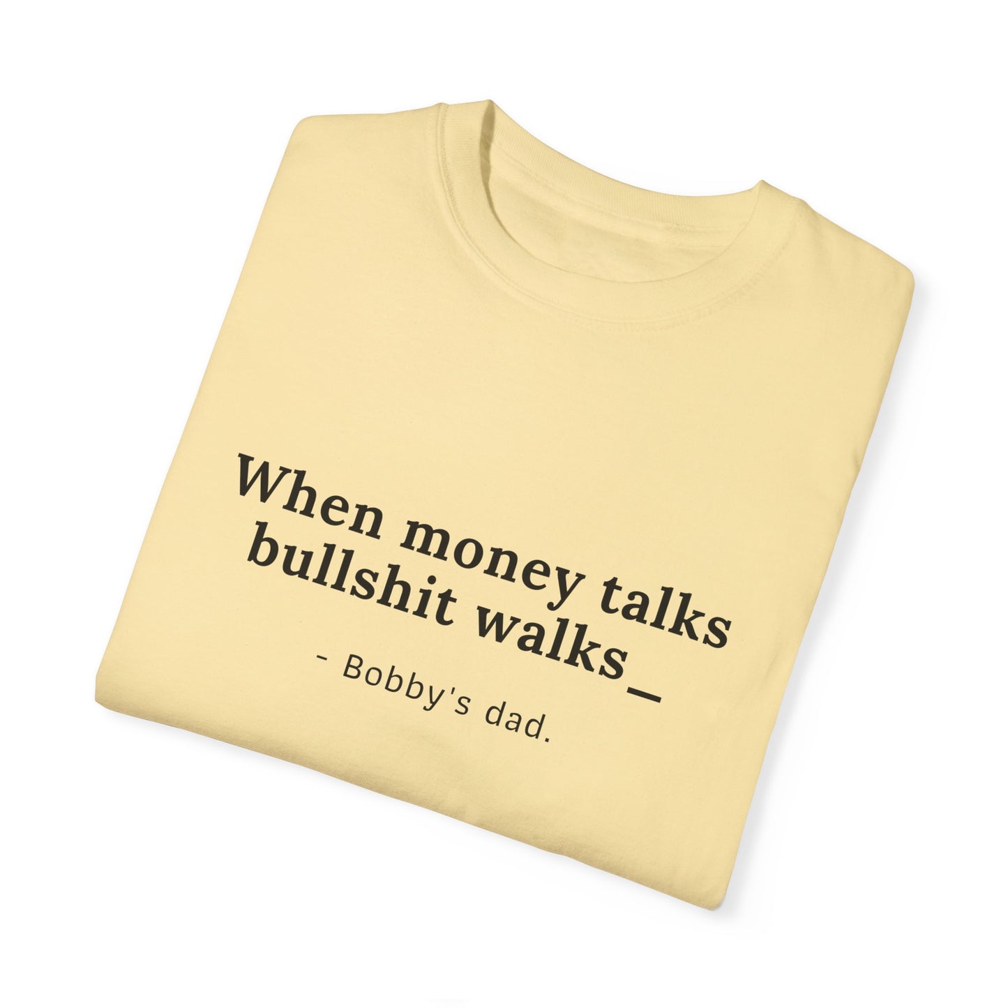 Humorvolles Unisex-T-Shirt mit gefärbtem Kleidungsstück - "When Money Talks, Bullshit Walks" Bobbys Vater 