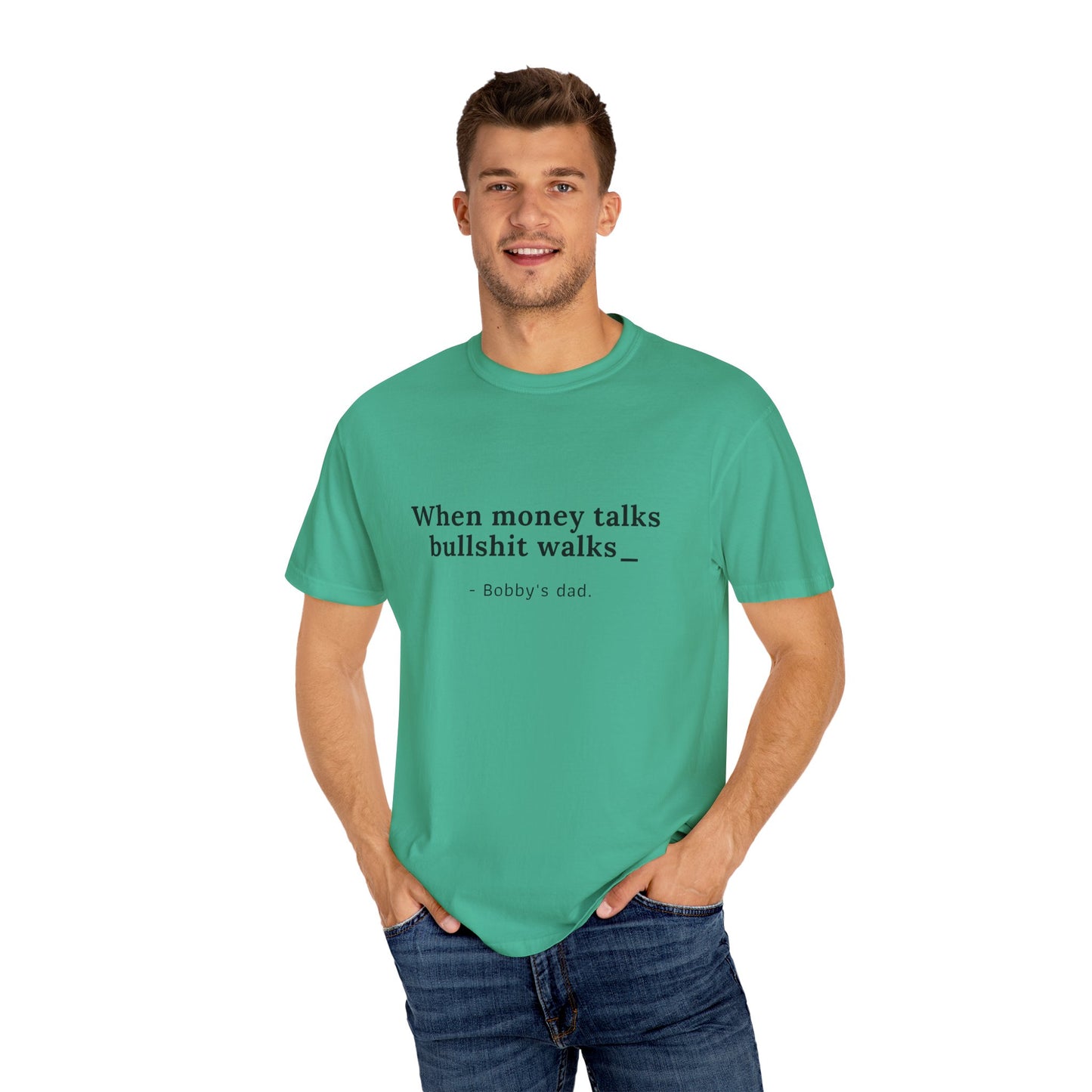 Humorous Unisex Garment-Dyed T-Shirt - "When Money Talks, Bullshit Walks" Bobby's dad