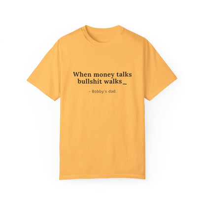 Humorvolles Unisex-T-Shirt mit gefärbtem Kleidungsstück - "When Money Talks, Bullshit Walks" Bobbys Vater 