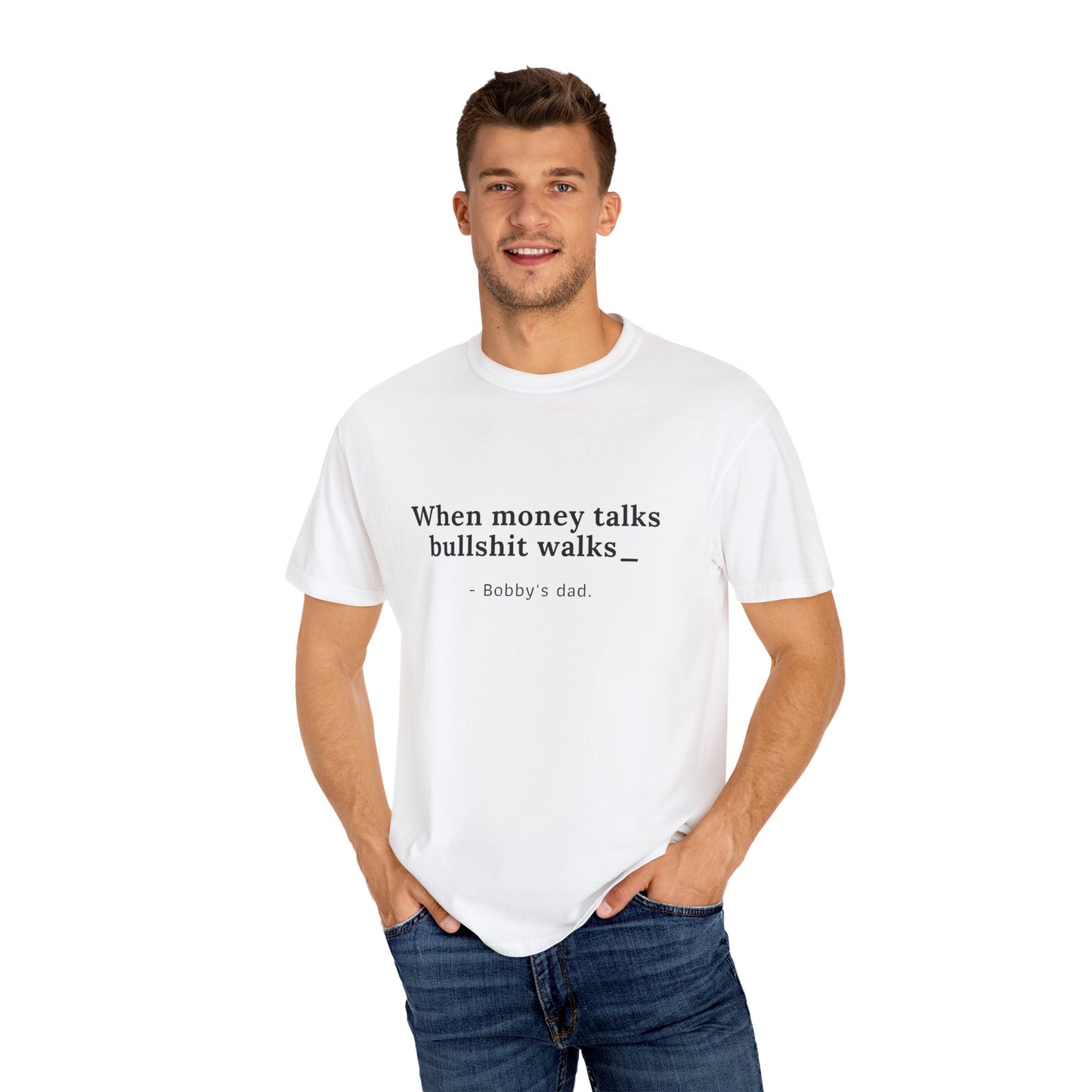 Humorvolles Unisex-T-Shirt mit gefärbtem Kleidungsstück - "When Money Talks, Bullshit Walks" Bobbys Vater 