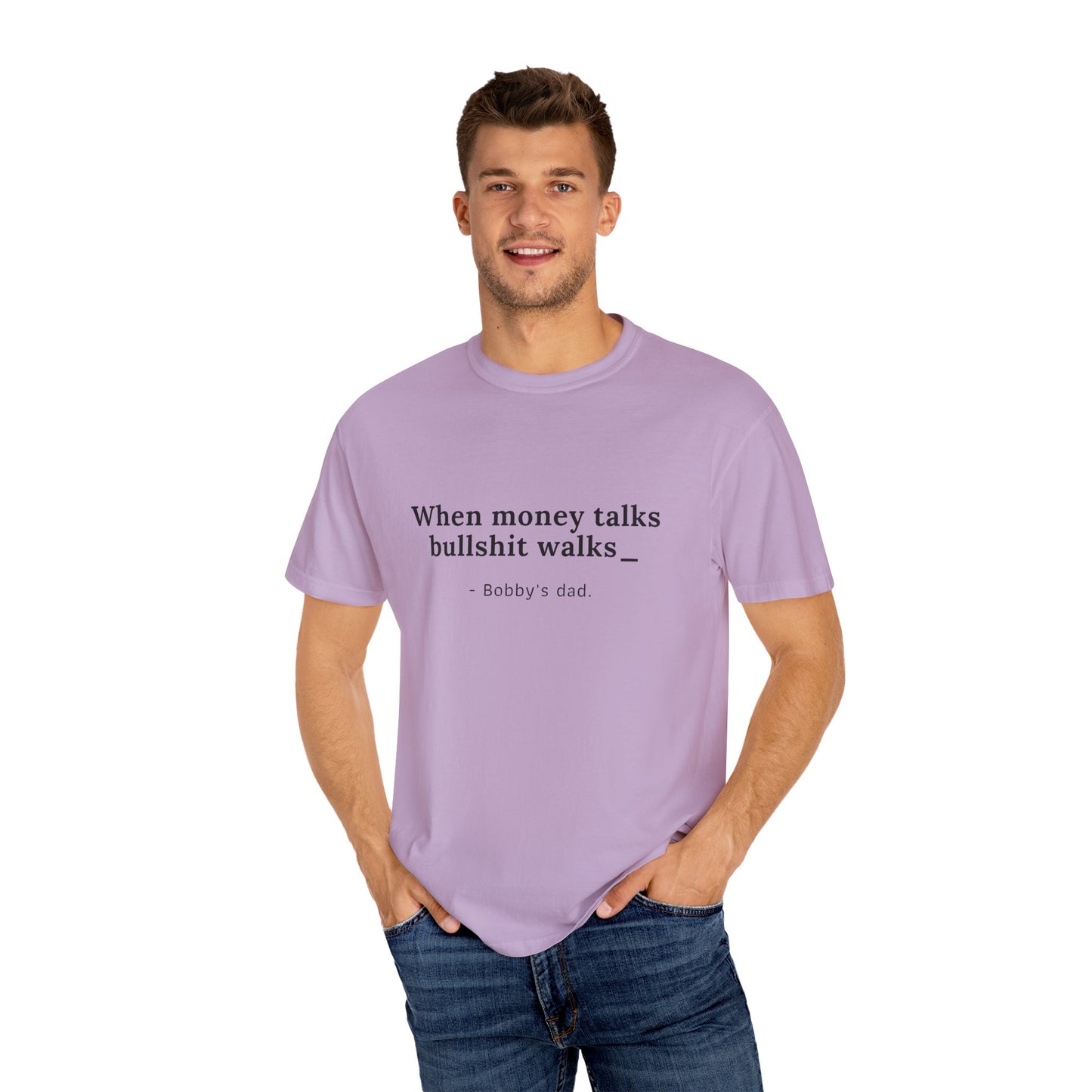 Humorvolles Unisex-T-Shirt mit gefärbtem Kleidungsstück - "When Money Talks, Bullshit Walks" Bobbys Vater 