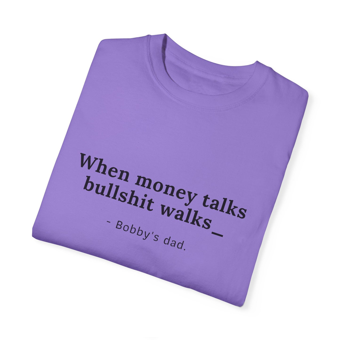 Humorvolles Unisex-T-Shirt mit gefärbtem Kleidungsstück - "When Money Talks, Bullshit Walks" Bobbys Vater 