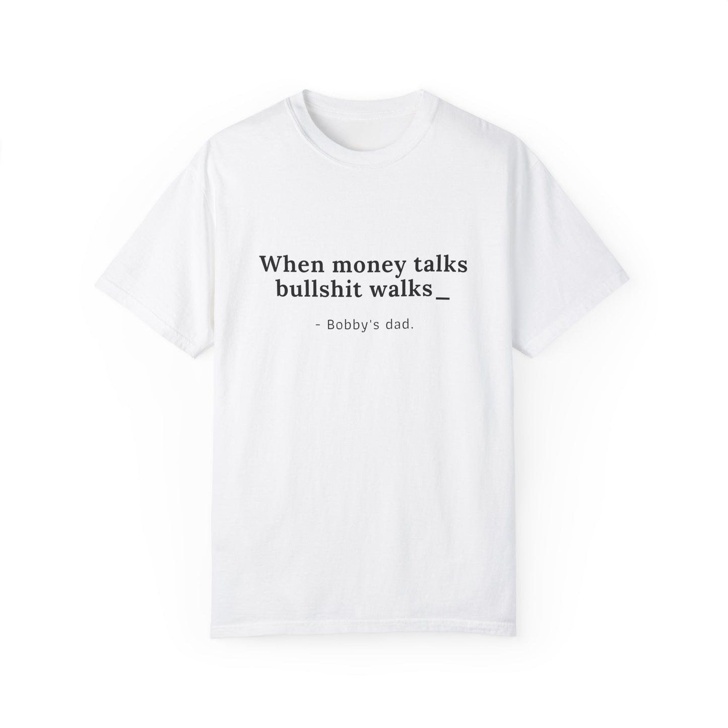 Humorvolles Unisex-T-Shirt mit gefärbtem Kleidungsstück - "When Money Talks, Bullshit Walks" Bobbys Vater 