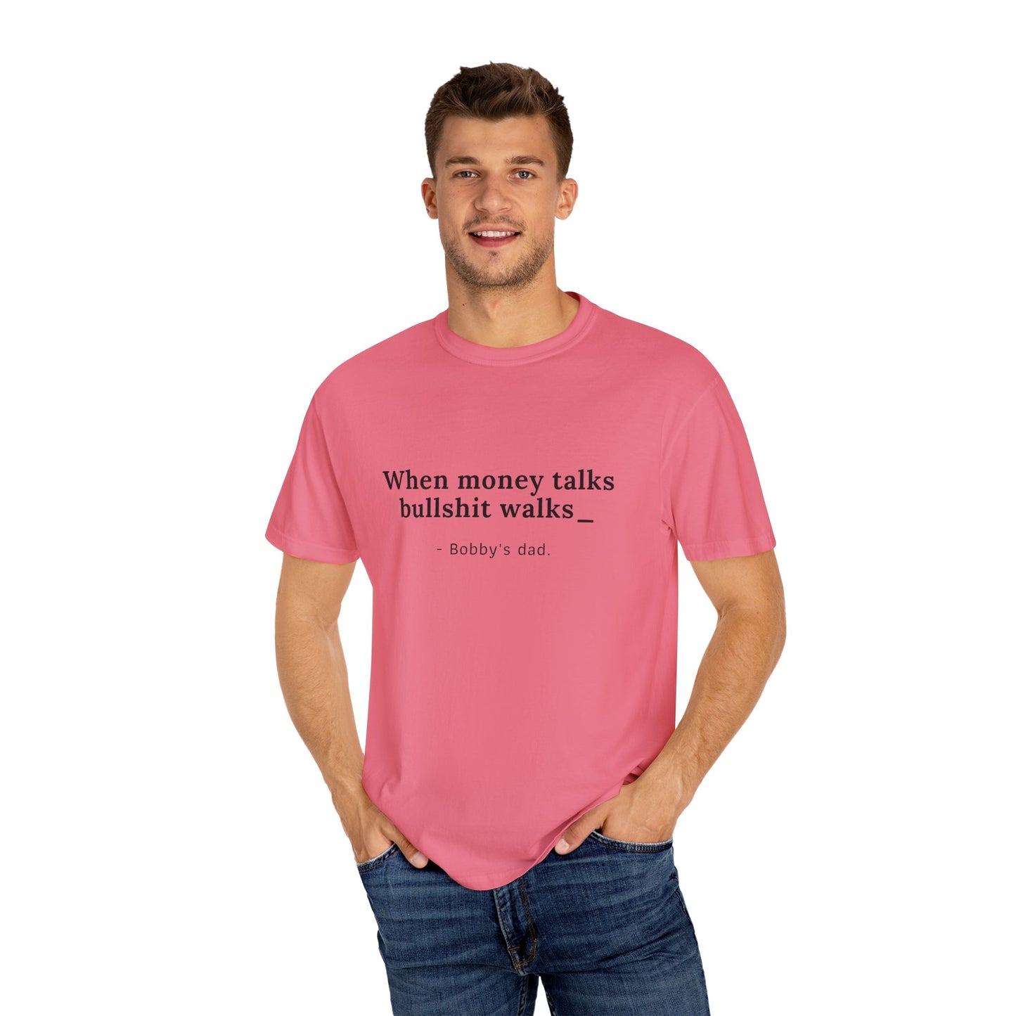 Humorvolles Unisex-T-Shirt mit gefärbtem Kleidungsstück - "When Money Talks, Bullshit Walks" Bobbys Vater 