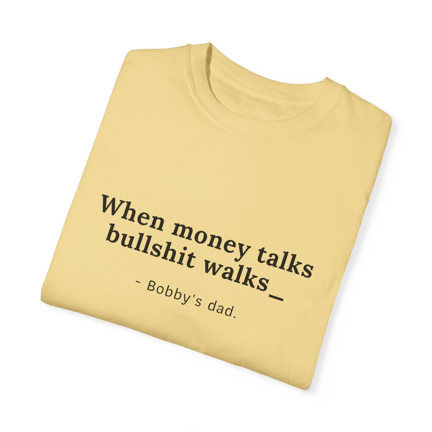 Humorvolles Unisex-T-Shirt mit gefärbtem Kleidungsstück - "When Money Talks, Bullshit Walks" Bobbys Vater 