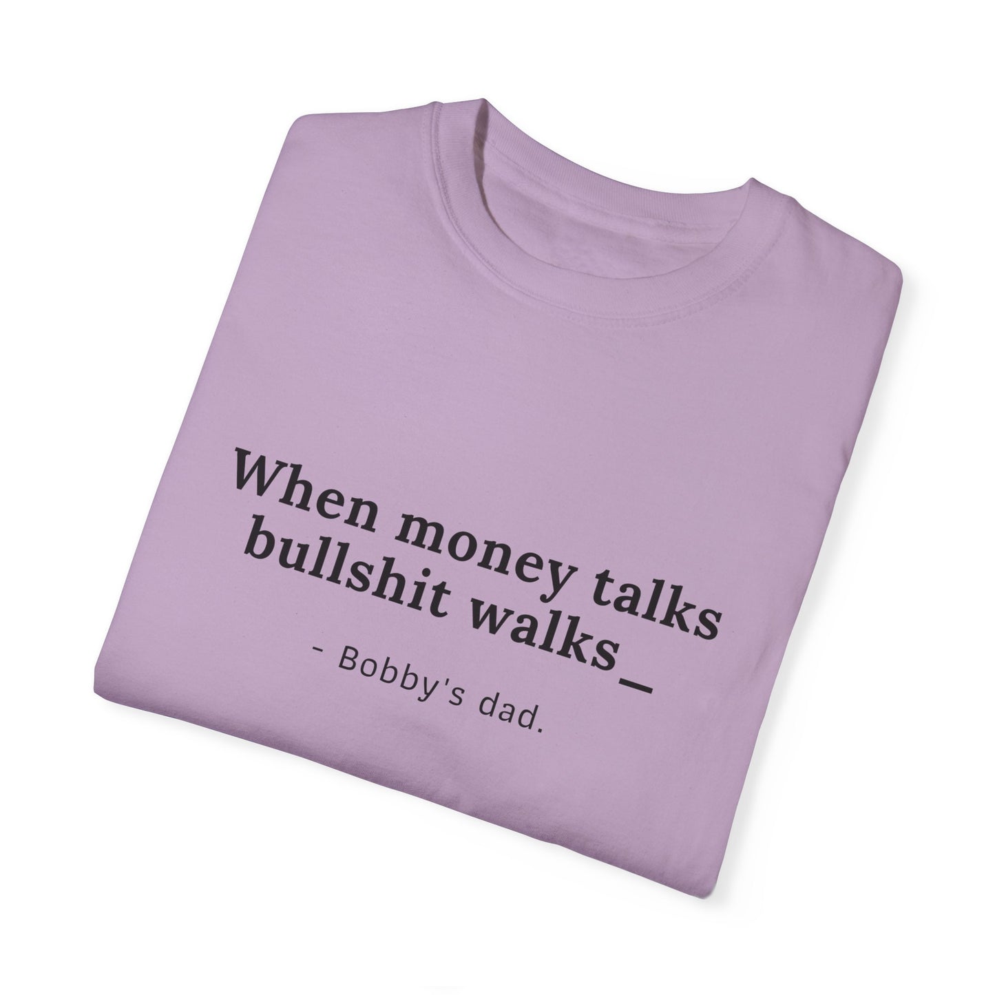 Humorvolles Unisex-T-Shirt mit gefärbtem Kleidungsstück - "When Money Talks, Bullshit Walks" Bobbys Vater 