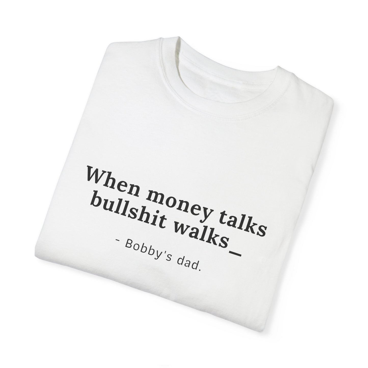 Humorvolles Unisex-T-Shirt mit gefärbtem Kleidungsstück - "When Money Talks, Bullshit Walks" Bobbys Vater 