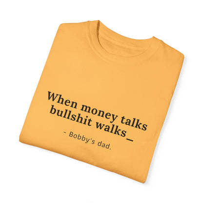 Humorvolles Unisex-T-Shirt mit gefärbtem Kleidungsstück - "When Money Talks, Bullshit Walks" Bobbys Vater 