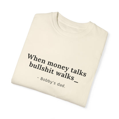 Humorvolles Unisex-T-Shirt mit gefärbtem Kleidungsstück - "When Money Talks, Bullshit Walks" Bobbys Vater 