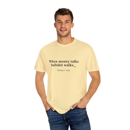 Humorvolles Unisex-T-Shirt mit gefärbtem Kleidungsstück - "When Money Talks, Bullshit Walks" Bobbys Vater 