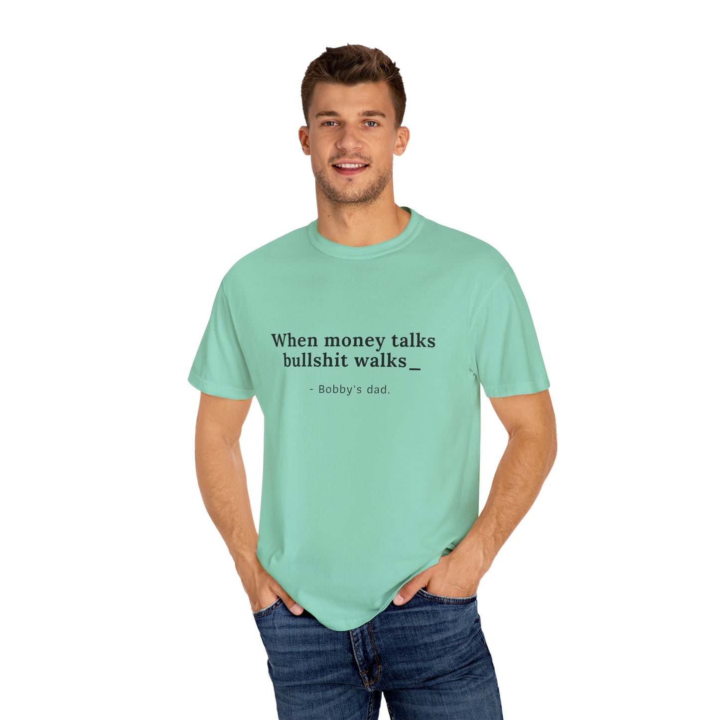 Humorous Unisex Garment-Dyed T-Shirt - "When Money Talks, Bullshit Walks" Bobby's dad